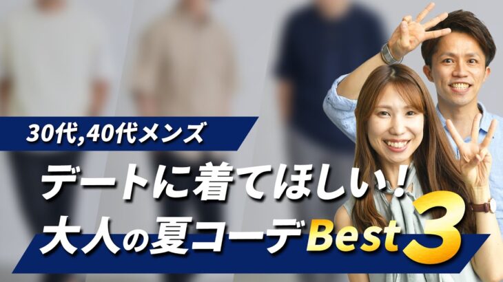 30代・40代の男性にピッタリ！プロの女性スタイリストが選ぶデートで着てほしい夏コーデBest3【2022年夏 メンズファッション】